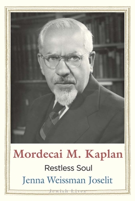 Coperta cărții 'Mordecai M. Kaplan: Restless Soul - Jenna Weissman Joselit'