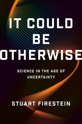 Coperta cărții 'It Could Be Otherwise: Science in the Age of Uncertainty - Stuart Firestein'