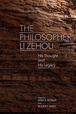 The Philosopher Li Zehou: His Thought and His Legacy - Jana S. Rosker