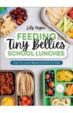 Coperta cărții 'Feeding Tiny Bellies: School Lunches: Over 100 Lunch Boxes and Snacks for Kids - Lily Payen'