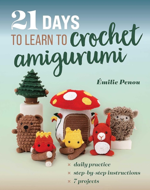 Coperta cărții '21 Days to Learn to Crochet Amigurumi: Daily Practice, Step-By-Step Instructions, 7 Projects - Émilie Penou'