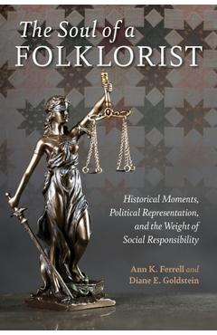 The Soul of a Folklorist: Historical Moments, Political Representation, and the Weight of Social Responsibility - Ann K. Ferrell