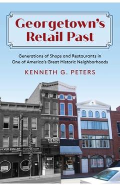 Coperta cărții 'Georgetown's Retail Past: Generations of Shops and Restaurants in One of America's Great Historic Neighborhoods -'