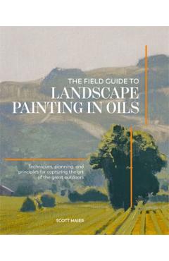 Coperta cărții 'The Field Guide to Landscape Painting in Oils: Techniques, Planning and Principles for Capturing the Art of the Great'