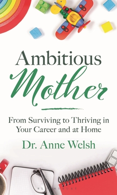 Coperta cărții 'Ambitious Mother: From Surviving to Thriving in Your Career and at Home - Anne Welsh'