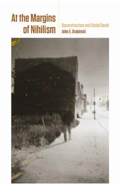 At the Margins of Nihilism: Deconstruction and Social Death - John E. Drabinski