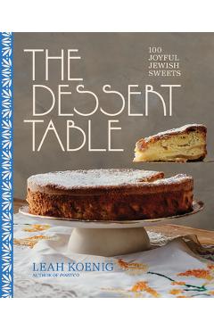 Coperta cărții 'The Dessert Table: 100 Joyful Jewish Sweets - Leah Koenig'