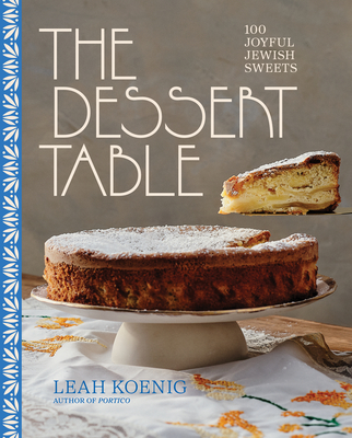 Coperta cărții 'The Dessert Table: 100 Joyful Jewish Sweets - Leah Koenig'