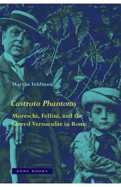 Castrato Phantoms: Moreschi, Fellini, and the Sacred Vernacular in Rome - Martha Feldman