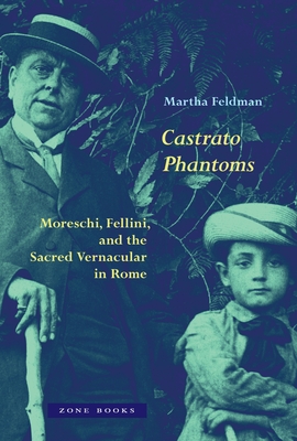 Coperta cărții 'Castrato Phantoms: Moreschi, Fellini, and the Sacred Vernacular in Rome - Martha Feldman'