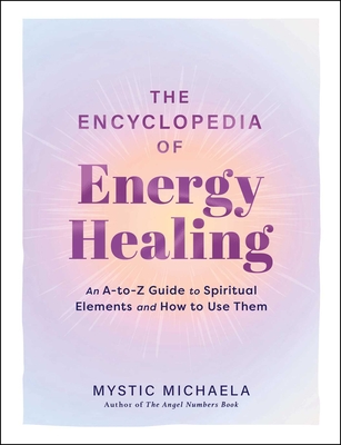 Coperta cărții 'The Encyclopedia of Energy Healing: An A-To-Z Guide to Spiritual Elements and How to Use Them -'