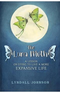 Coperta cărții 'The Luna Moth. A Lesson on Dying to Live a More Expansive Life - Lyndall Johnson'