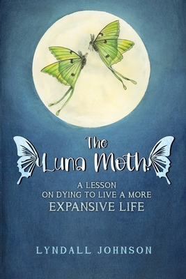 Coperta cărții 'The Luna Moth. A Lesson on Dying to Live a More Expansive Life - Lyndall Johnson'