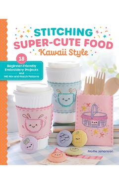 Coperta cărții 'Stitching Super-Cute Food Kawaii Style: 18 Beginner-Friendly Embroidery Projects and 140 Mix-And-Match Patterns -'