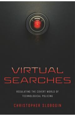 Virtual Searches: Regulating the Covert World of Technological Policing - Christopher Slobogin