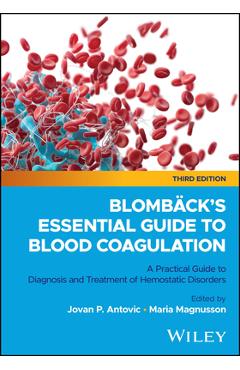 Blombäck's Essential Guide to Blood Coagulation: A Practical Guide to Diagnosis and Treatment of Hemostatic Disorders - Jovan P. Antovic
