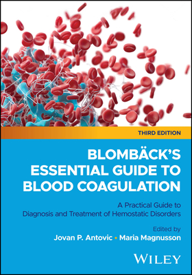 Blombäck's Essential Guide to Blood Coagulation: A Practical Guide to Diagnosis and Treatment of Hemostatic Disorders - Jovan P. Antovic