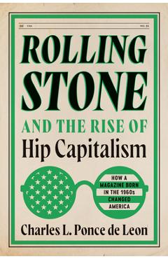 Coperta cărții 'Rolling Stone and the Rise of Hip Capitalism: How a Magazine Born in the 1960s Changed America - Charles L. Ponce De'