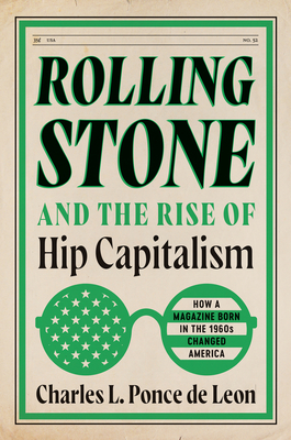 Coperta cărții 'Rolling Stone and the Rise of Hip Capitalism: How a Magazine Born in the 1960s Changed America - Charles L. Ponce De'