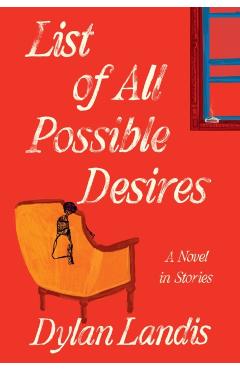 List of All Possible Desires: A Novel in Stories - Dylan Landis