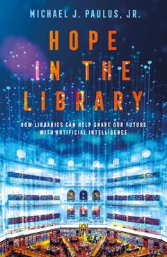 Coperta cărții 'Hope in the Library: How Libraries Can Help Shape Our Future with Artificial Intelligence -'