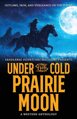 Coperta cărții 'Under the Cold Prairie Moon: Outlaws, Iron, and Vengeance on the Plains - Anthony Wood'