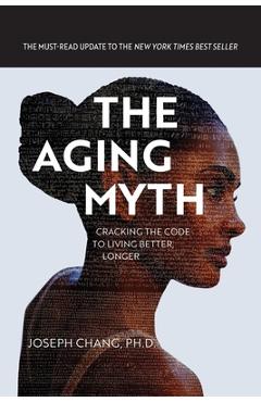 Coperta cărții 'The Aging Myth: Cracking the code to living better, longer - Joseph Y. Chang'