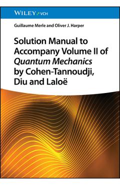 Coperta cărții 'Solution Manual to Accompany Volume II of Quantum Mechanics by Cohen-Tannoudji, Diu and Lalo - Guillaume Merle'