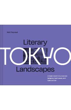 Coperta cărții 'Literary Landscapes: Tokyo: A Book-Lover's Tour Across Temples, Teahouses, and Tales Untold - Matt Treyvaud'