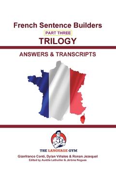French Trilogy 3 Answer Booklet and Transcriptions: Unlocking French Grammar - Beginner to Pre Interm.