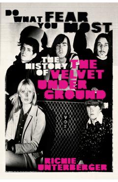 Coperta cărții 'Do What You Fear Most: The History of the Velvet Underground - Richie Unterberger'
