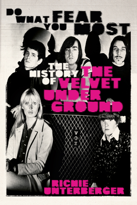 Coperta cărții 'Do What You Fear Most: The History of the Velvet Underground - Richie Unterberger'