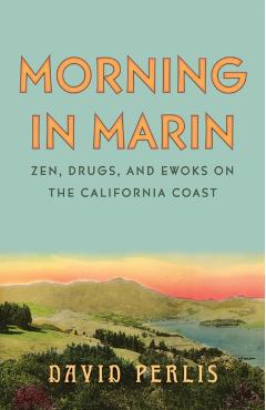 Coperta cărții 'Morning in Marin: Zen, Drugs, and Ewoks on the California Coast - David Perlis'