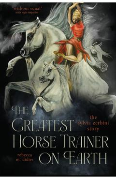 Coperta cărții 'The Greatest Horse Trainer on Earth: The Sylvia Zerbini Story - Rebeccam Didier'
