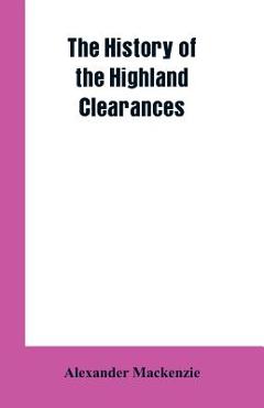 The History of the Highland Clearances - Alexander Mackenzie