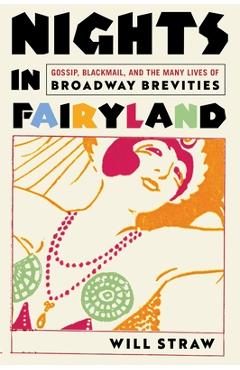 Nights in Fairyland: Gossip, Blackmail, and the Many Lives of Broadway Brevities - Will Straw