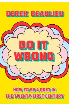 Coperta cărții 'Do It Wrong: How to Be a Poet in the Twenty-First Century - Derek Beaulieu'