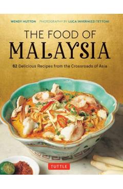 The Food of Malaysia: 62 Delicious Recipes from the Crossroads of Asia - Wendy Hutton