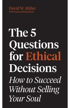 Coperta cărții 'The 5 Questions for Ethical Decisions: How to Succeed Without Selling Your Soul - David W. Miller'