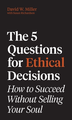Coperta cărții 'The 5 Questions for Ethical Decisions: How to Succeed Without Selling Your Soul - David W. Miller'