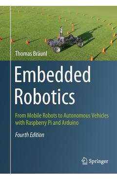 Embedded Robotics: From Mobile Robots to Autonomous Vehicles with Raspberry Pi and Arduino - Thomas Bräunl