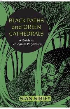 Coperta cărții 'Black Paths and Green Cathedrals: A Guide to Ecological Paganism - Sian Sibley'