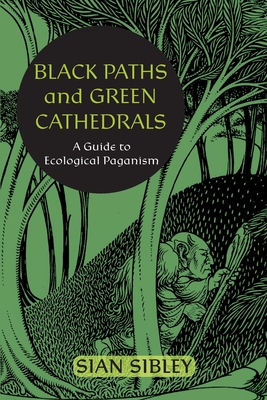 Coperta cărții 'Black Paths and Green Cathedrals: A Guide to Ecological Paganism - Sian Sibley'