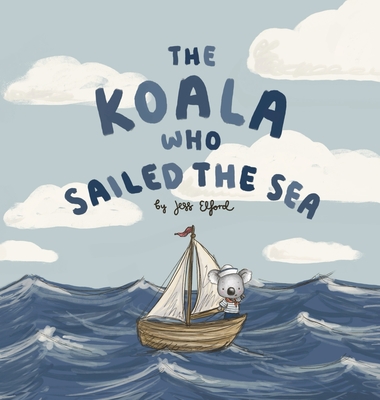 Coperta cărții 'The Koala Who Sailed the Sea - Jess Elford'