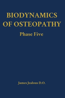 Biodynamics of Osteopathy Phase Five - James Jealous D. O.