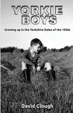 Poza produsului Yorkie Boys: Growing up in the Yorkshire Dales of the 1950s - David Clough