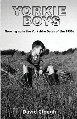 Yorkie Boys: Growing up in the Yorkshire Dales of the 1950s - David Clough