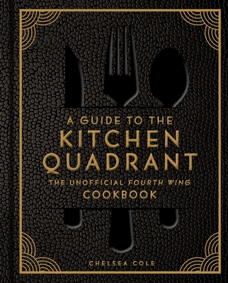 Coperta cărții 'A Guide to the Kitchen Quadrant: The Unofficial Fourth Wing Cookbook - Chelsea Cole'