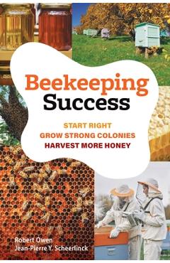 Poza produsului Beekeeping Success: Start Right, Grow Strong Colonies, Harvest More Honey - Robert Owen