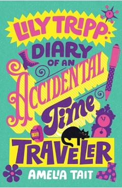 Coperta cărții 'Lily Tripp: Diary of an Accidental Time Traveler - Amelia Tait'